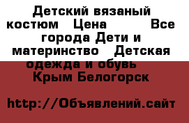 Детский вязаный костюм › Цена ­ 561 - Все города Дети и материнство » Детская одежда и обувь   . Крым,Белогорск